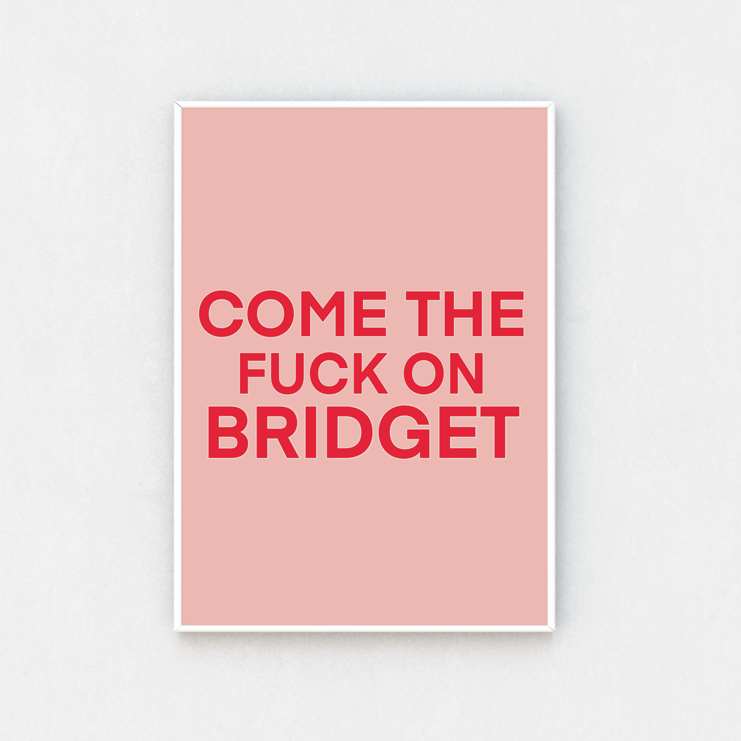 Cute Print with the quote 'come the fuck on Bridget' from the movie Bridget Jones. Bold bright pink font on a lighter pink background